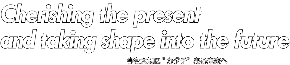 Cherishing the present and taking shape into the future